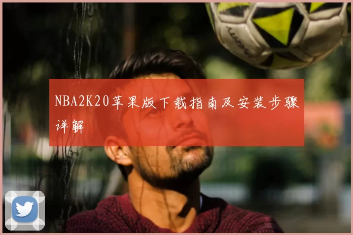 NBA2K20苹果版下载指南及安装步骤详解