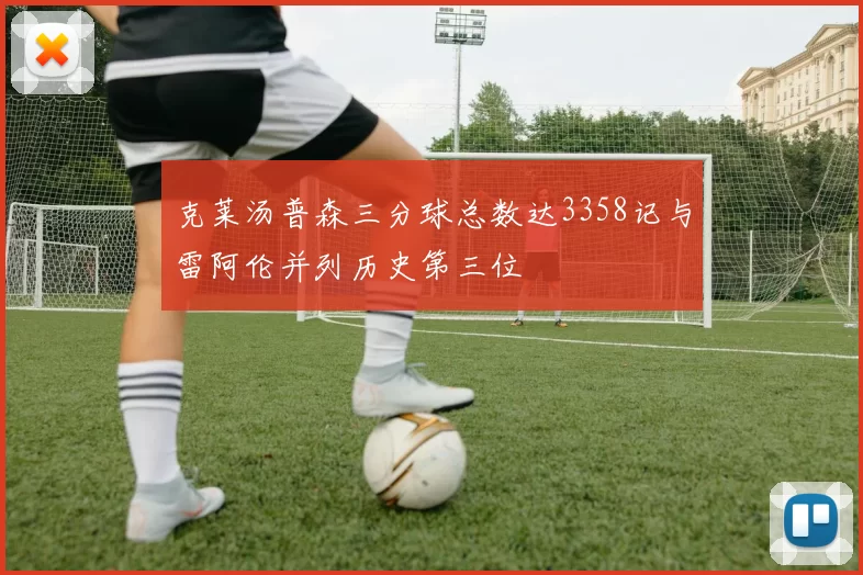 克莱汤普森三分球总数达3358记与雷阿伦并列历史第三位