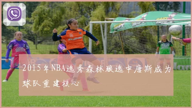 2015年NBA选秀森林狼选中唐斯成为球队重建核心