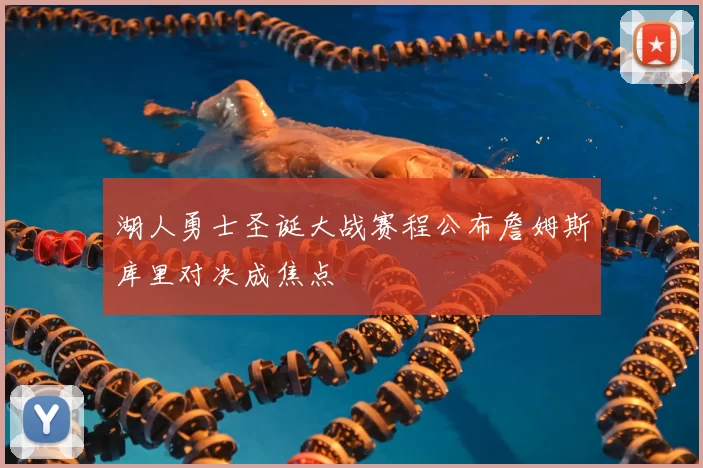 湖人勇士圣诞大战赛程公布詹姆斯库里对决成焦点