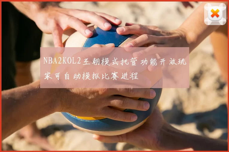NBA2KOL2王朝模式托管功能开放玩家可自动模拟比赛进程
