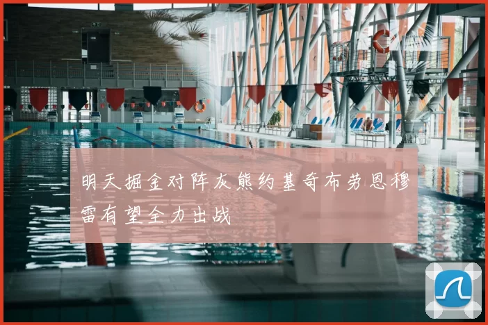 明天掘金对阵灰熊约基奇布劳恩穆雷有望全力出战