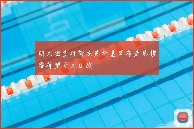 明天掘金对阵灰熊约基奇布劳恩穆雷有望全力出战