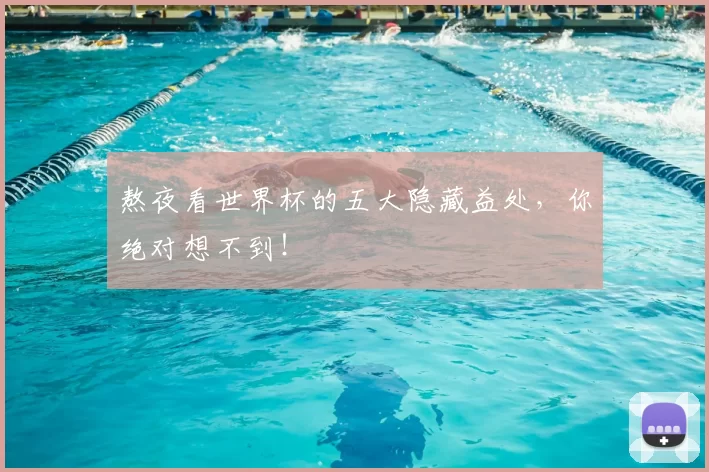 熬夜看世界杯的五大隐藏益处，你绝对想不到！