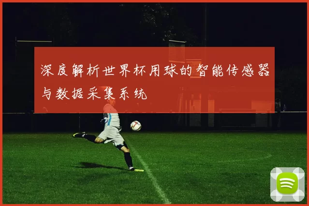 深度解析世界杯用球的智能传感器与数据采集系统