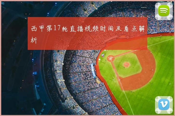 西甲第17轮直播视频时间及看点解析