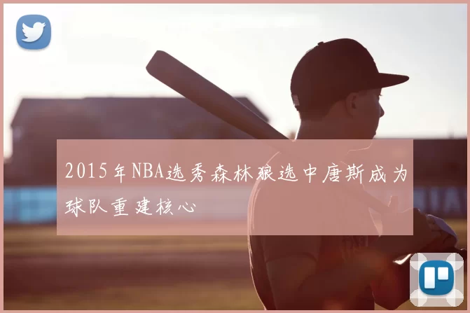 2015年NBA选秀森林狼选中唐斯成为球队重建核心