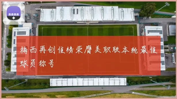 梅西再创佳绩荣膺美职联本轮最佳球员称号