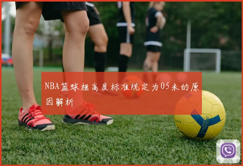NBA篮球框高度标准规定为05米的原因解析