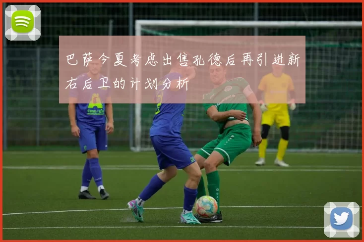 巴萨今夏考虑出售孔德后再引进新右后卫的计划分析
