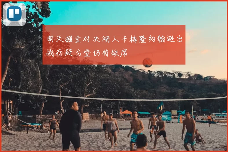明天掘金对决湖人卡梅隆约翰逊出战存疑戈登仍将缺席