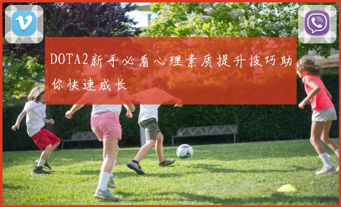 DOTA2新手必看心理素质提升技巧助你快速成长