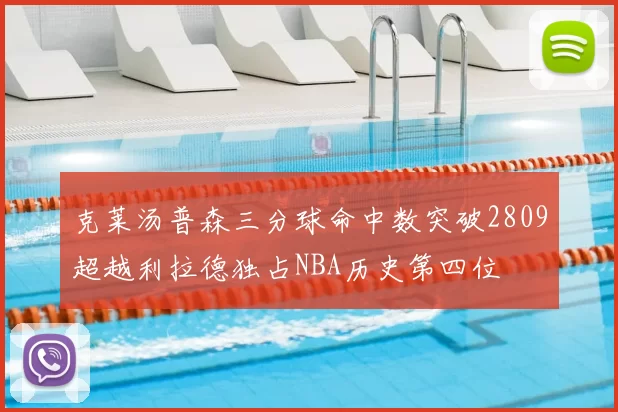 克莱汤普森三分球命中数突破2809超越利拉德独占NBA历史第四位